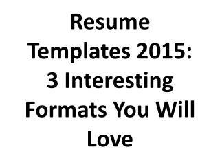 Resume Templates 2015 3 Interesting Formats You Will Love