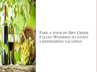 Take a tour of Dry Creek Valley Wineries to enjoy a refreshi