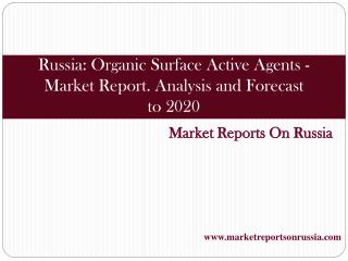 Russia: Organic Surface Active Agents - Market Report. Analy