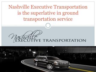 Nashville Executive Transportation is the superlative in gro