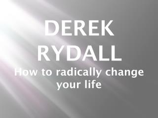 How to radically change your life – with Derek Rydall