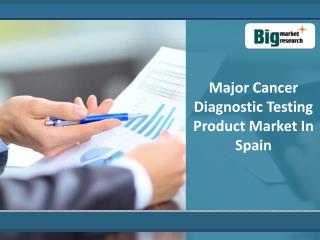 Spain Market Of Major Cancer Diagnostic Testing Product