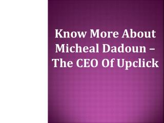 Know More About Micheal Dadoun – The CEO Of Upclick