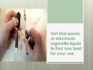 Get trial packs of electronic cigarette liquid to find one b