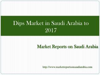 Dips Market in Saudi Arabia to 2017