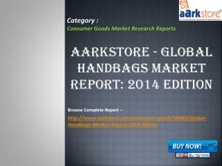 Aarkstore - Global Handbags Market Report: 2014 Edition