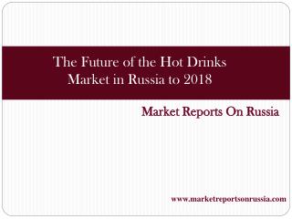 The Future of the Hot Drinks Market in Russia to 2018