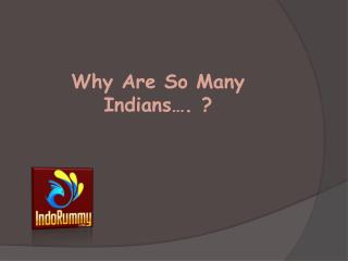 Why Are So Many Indians…. ?