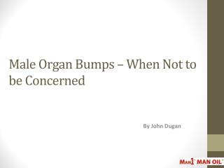 Male Organ Bumps – When Not to be Concerned