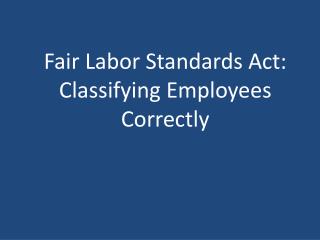 Fair Labor Standards Act: Classifying Employees Correctly