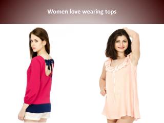 Women love wearing tops