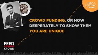 Crowd Funding or How Desperately to Show Them You Are Unique