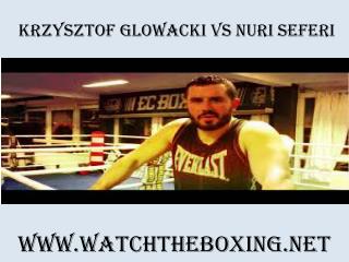 Live Boxing Krzysztof Glowacki vs Nuri Seferi Live