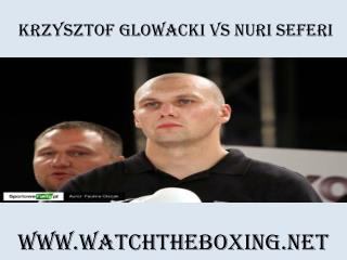 Watch Krzysztof Glowacki vs Nuri Seferi Live