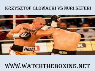 Boxing Krzysztof Glowacki vs Nuri Seferi Live