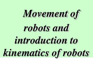 Movement of robots and introduction to kinematics of robots