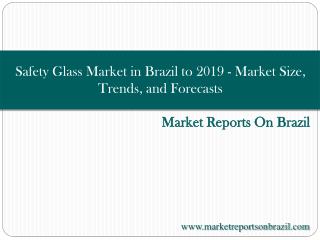 Safety Glass Market in Brazil to 2019 - Market Size, Trends,