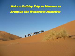 Make a Holiday Trip to Morocco to Bring up the Wonderful Mem