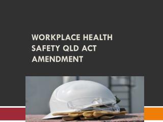 Workplace Health Safety QLD Act Amendment