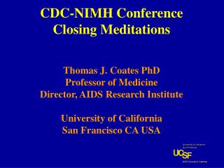 CDC-NIMH Conference Closing Meditations Thomas J. Coates PhD Professor of Medicine Director, AIDS Research Institute Uni