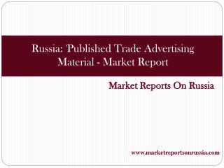 Russia: 'Published Trade Advertising Material - Market Repor