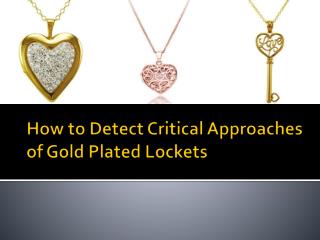 How to Detect Critical Approaches of Gold Plated Lockets