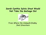 Sarah Cynthia Sylvia Stout Would Not Take the Garbage Out