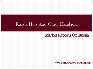 Russia: Hats And Other Headgear - Market Report. Analysis an