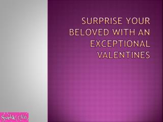 Surprise your beloved with an exceptional Valentines