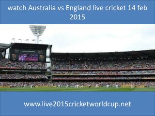 watch Australia vs England live cricket 14 feb 2015