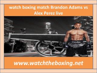 >>>@@boxing!! Brandon Adams vs Alex Perez live stream<<<