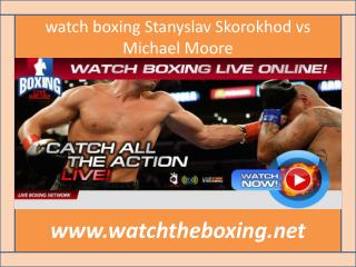 watch boxing Stanyslav Skorokhod vs Michael Moore