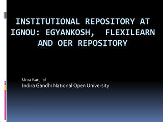 Institutional Repository at IGNOU: egyankosh , flexilearn and OER Repository