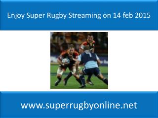 Enjoy Super Rugby Streaming on 14 feb 2015