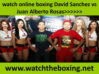 watch online boxing David Sanchez vs Juan Alberto Rosas>>>>>