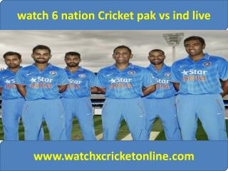 watch 6 nation Cricket pak vs ind live