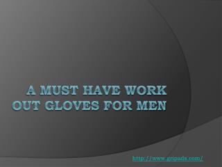 A must have work out gloves for men