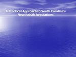 A Practical Approach to South Carolina s New Rehab Regulations