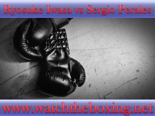 watch Ryosuke Iwasa vs Sergio Perales live streaming >>>>>.