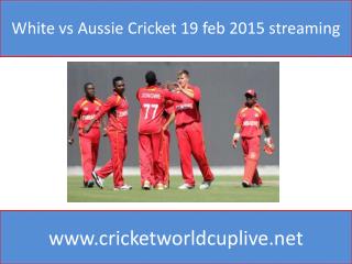 White vs Aussie Cricket 19 feb 2015 streaming