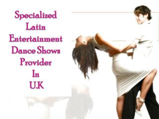 Specialized Latin Entertainment Dance Shows Provider in U.K
