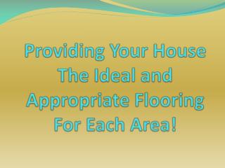 Providing Your House The Ideal and Appropriate Flooring For