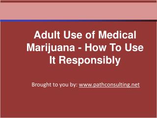 Adult Use of Medical Marijuana - How To Use It Responsibly