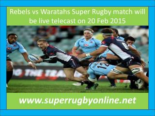 Watch Rebels vs Waratahs 20 Feb 2015 stream in Melbourne