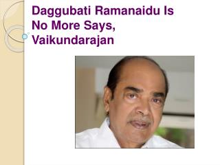 Daggubati Ramanaidu Is No More Says, Vaikundarajan