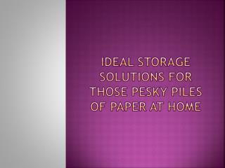 Ideal storage solutions for those pesky piles of paper at ho