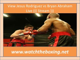 View Jesus Rodriguez vs Bryan Abraham Live ((( Stream )))