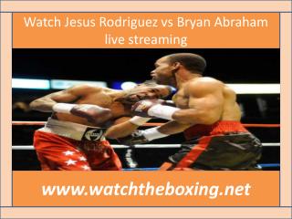 where to watch Bryan Abraham vs Jesus Rodriguez live boxing