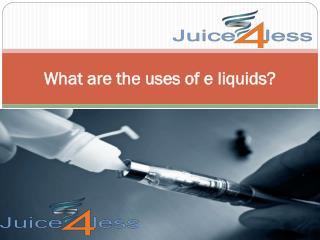 What are the uses of e liquids