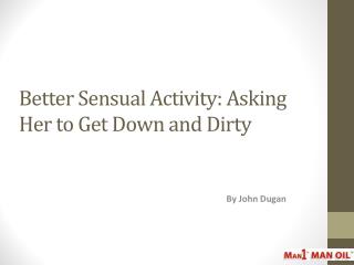 Better Sensual Activity - Asking Her to Get Down and Dirty